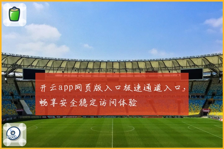 开云app网页版入口极速通道入口，畅享安全稳定访问体验