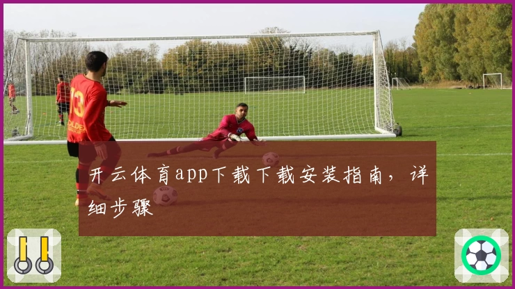 开云体育app下载下载安装指南，详细步骤