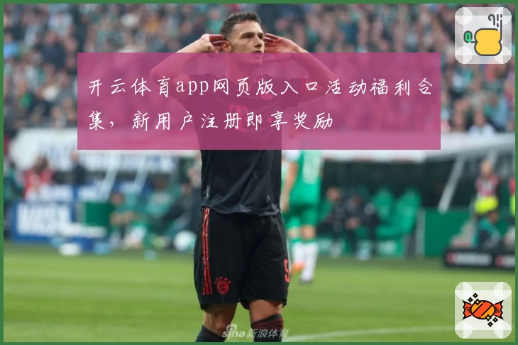 开云体育app网页版入口活动福利合集，新用户注册即享奖励